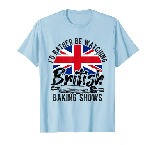 I'd Rather Be Watching British Baking Shows Baker Chef Cake T-Shirt