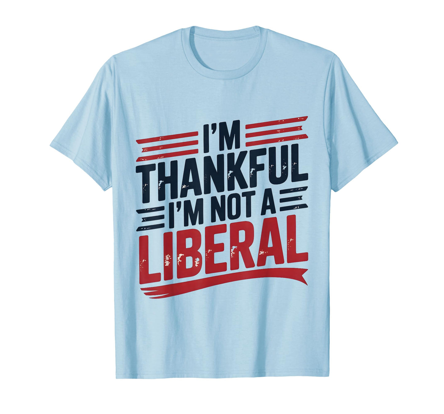 I’m Thankful I’m Not A Liberal Funny Conservative Quote T-Shirt