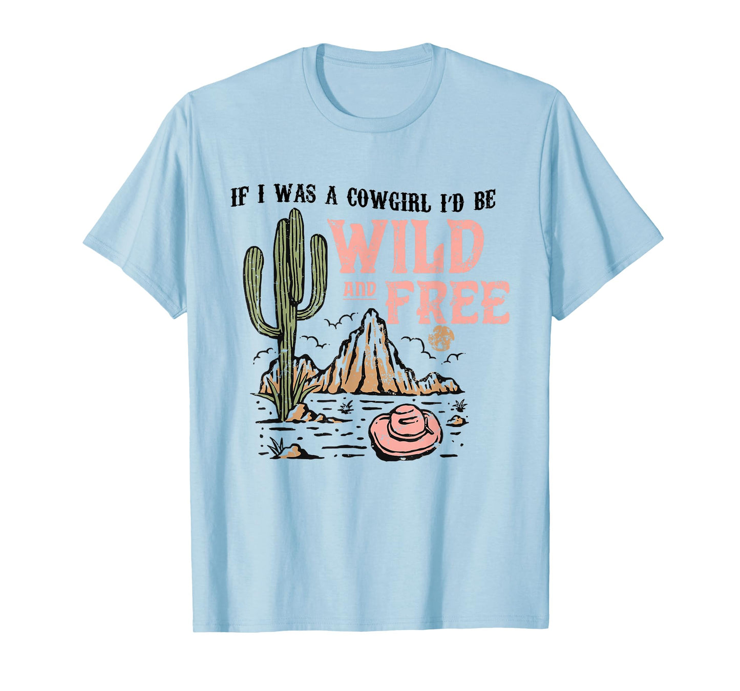 Cowgirl Horses Desert If I Was Cowgirl I'd Be Wild And Free T-Shirt