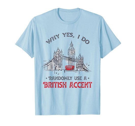 Funny I Do Randomly Use A British Accent England Gift T-Shirt