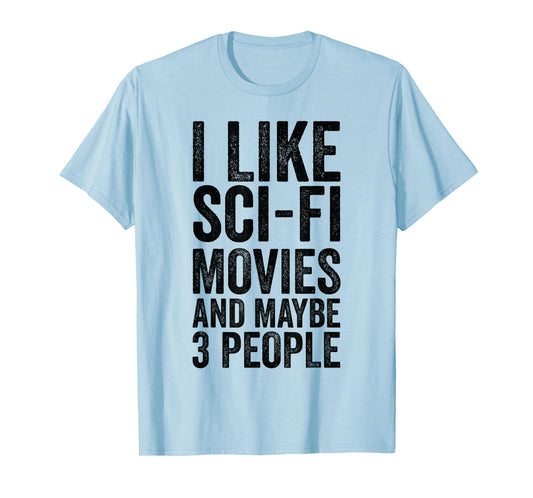 I Like Sci-Fi Movies And Maybe 3 People - Science Fiction T-Shirt