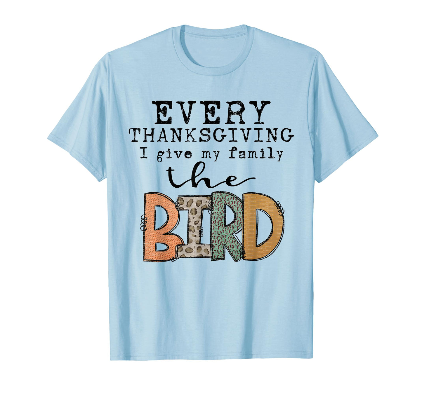 Funny Every Thanksgiving I Give My Family The Bird T-Shirt