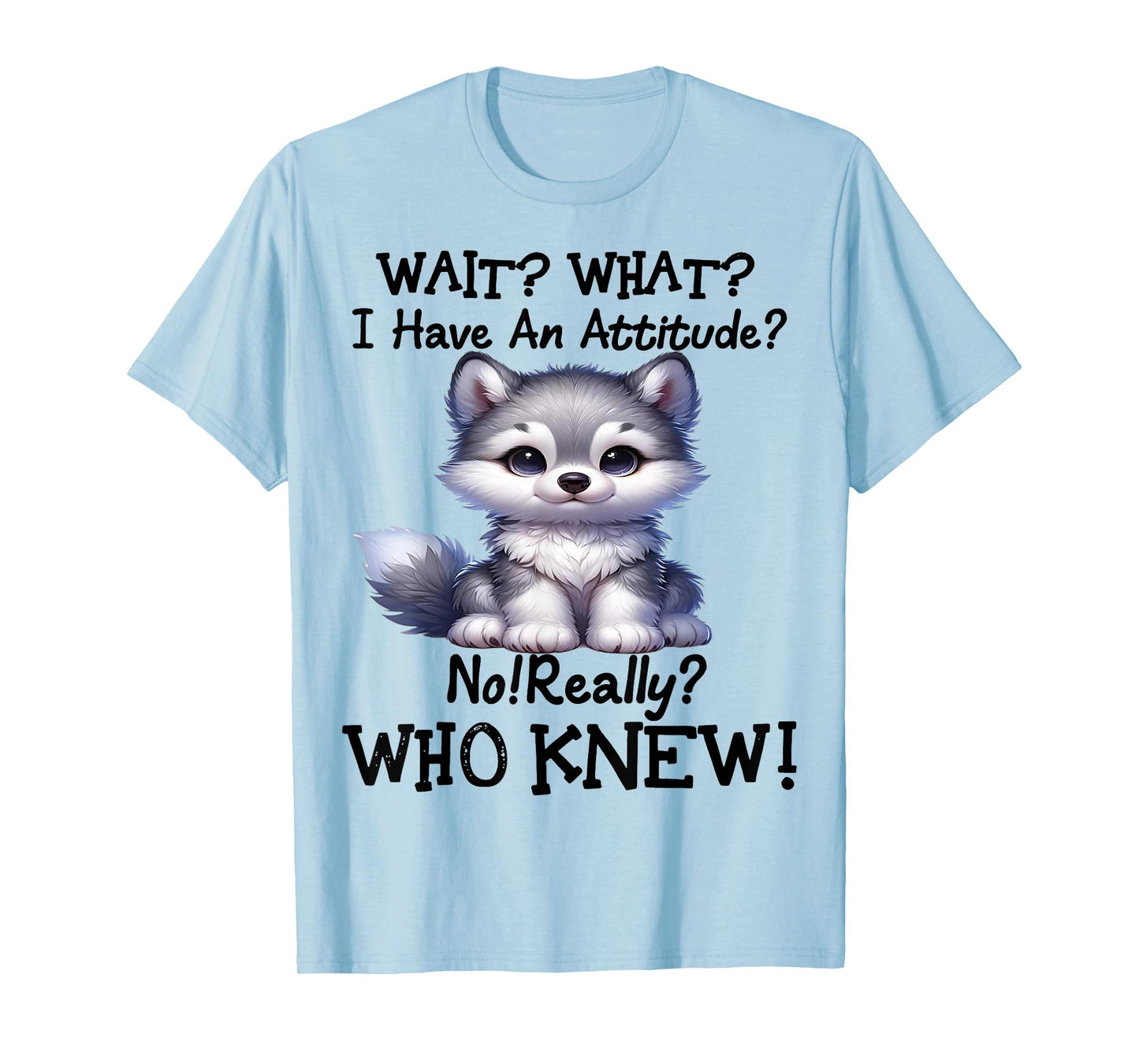 Cute Wolf Wait What I Have An Attitude T-Shirt