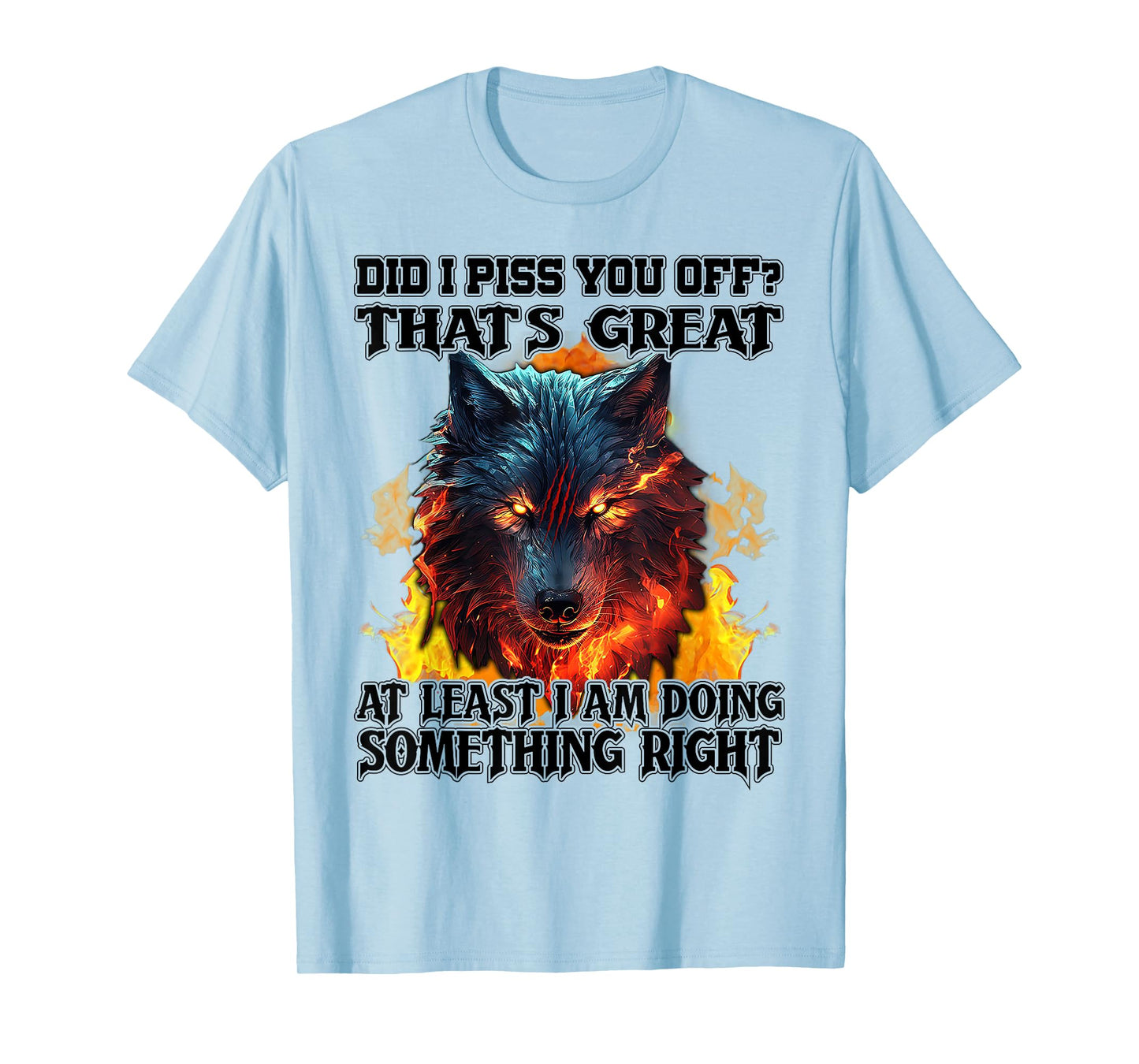 Wolf Did I Piss You Off That's Great At Least I Am Doing T-Shirt