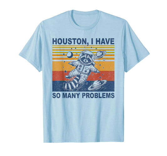Houston, I Have So Many Problems Funny Raccoon in Space T-Shirt