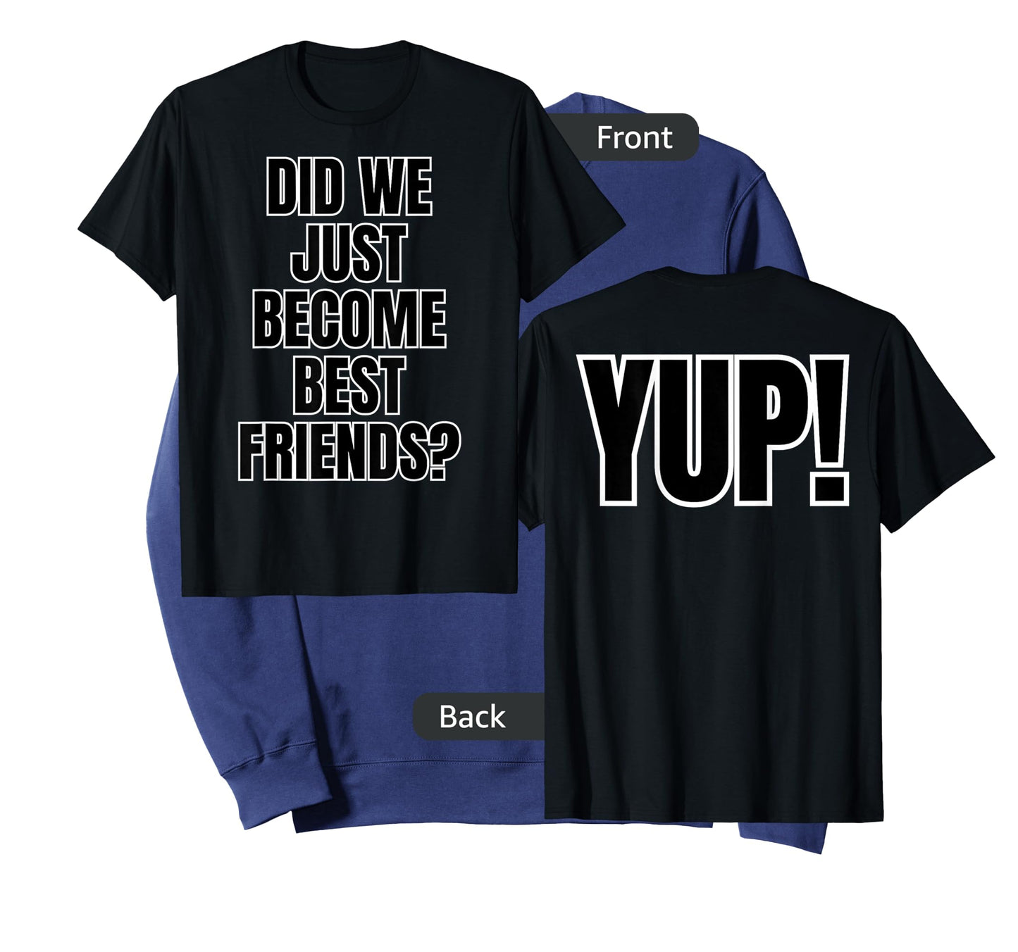 Did We Just Become Best Friends - YUP! labeled on both sides T-Shirt