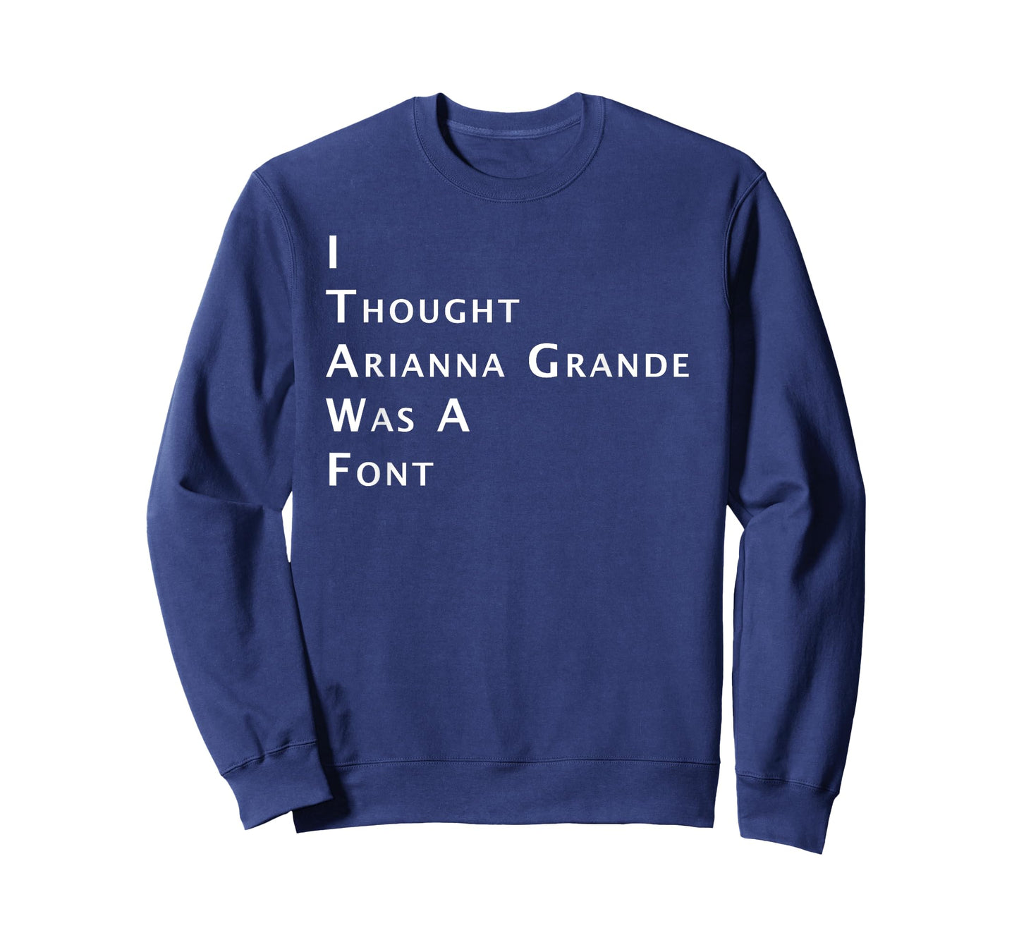 I Thought Arianna Grande Was A Font T-Shirt