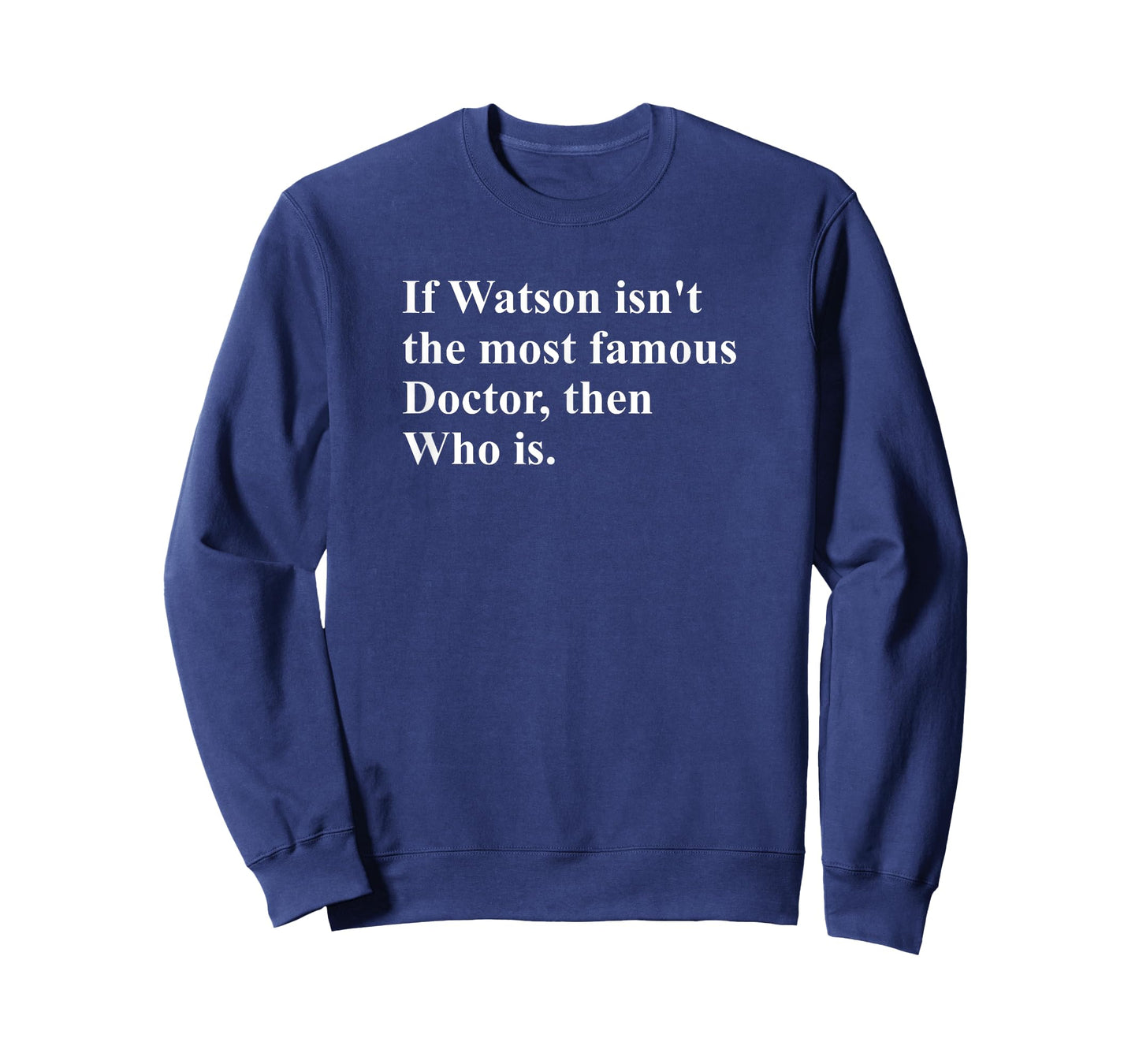 If Watson Isn't The Most Famous Doctor Then Who is Funny Pun T-Shirt
