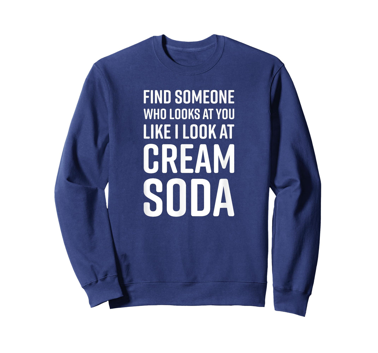 Find Someone Who Looks At You Like I Look At Cream Soda T-Shirt