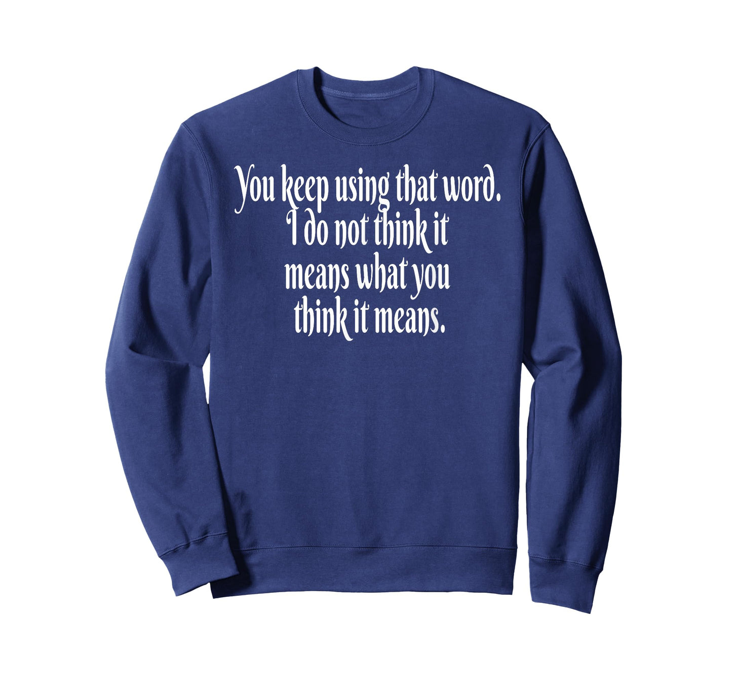 You Keep Using That Word, I do not Think it Means You Think T-Shirt