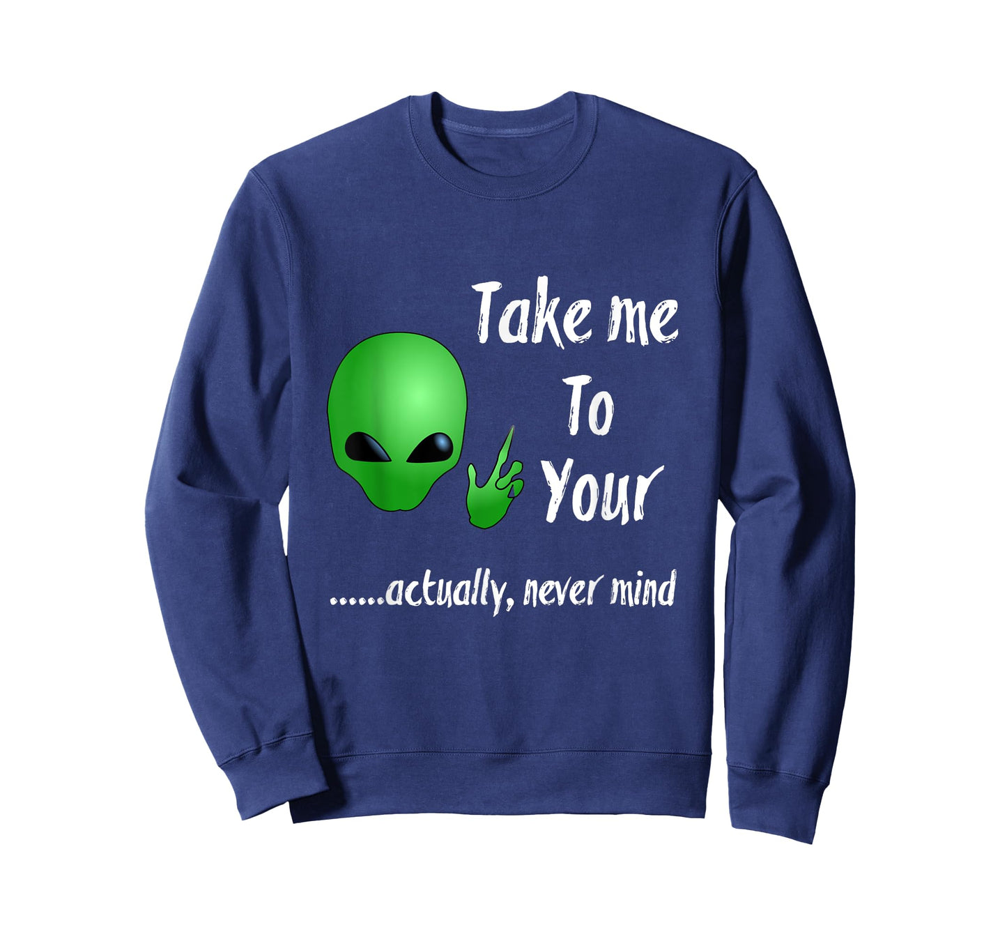 Take Me To Your Leader Never Mind Funny Alien Tshirt