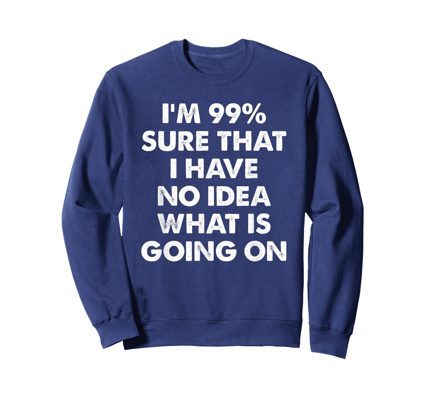 I'm 99% Sure That I Have No Idea What Is Going On T-Shirt