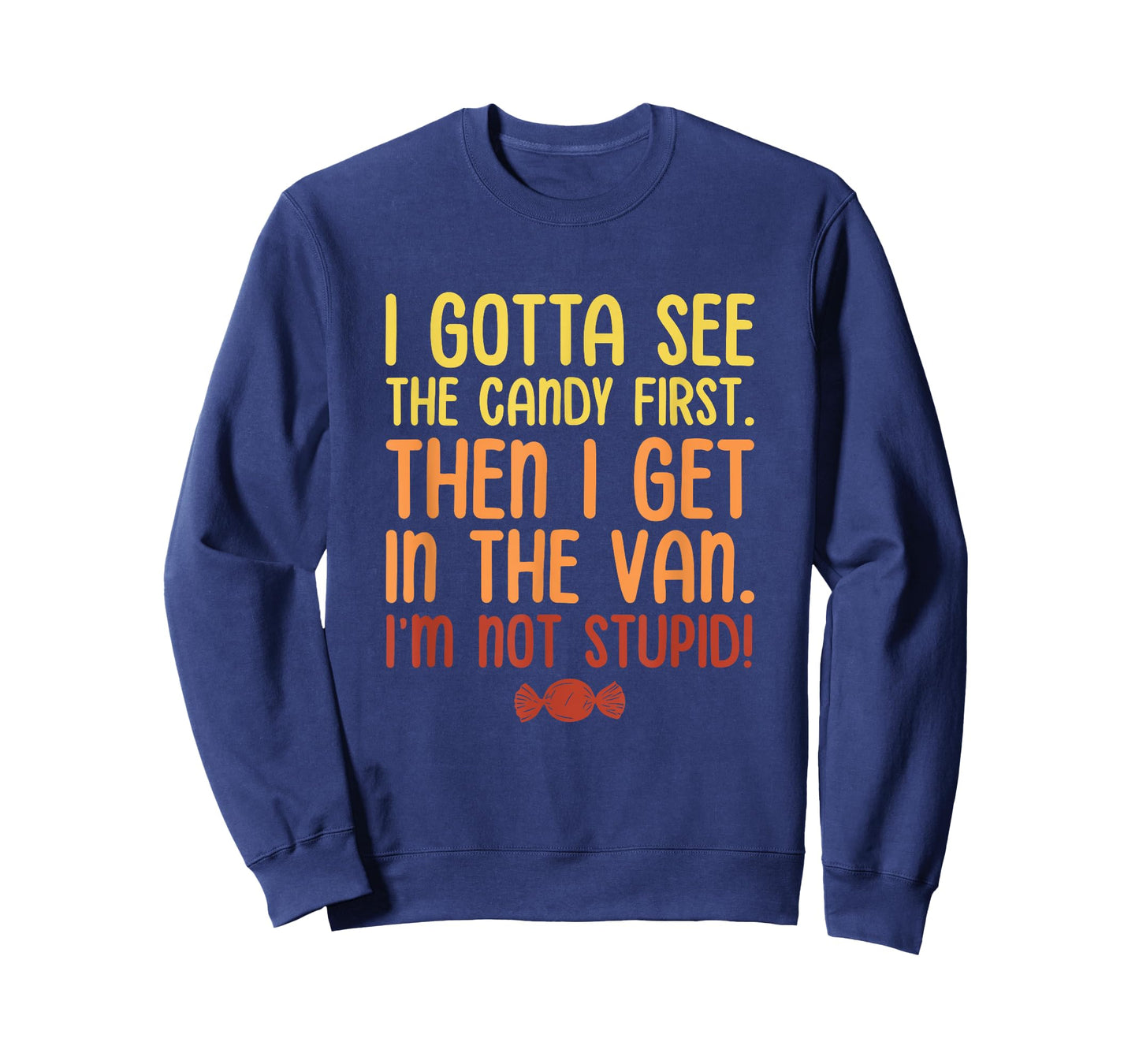 I Gotta See The Candy First. I'm Not Stupid. Halloween T-Shirt
