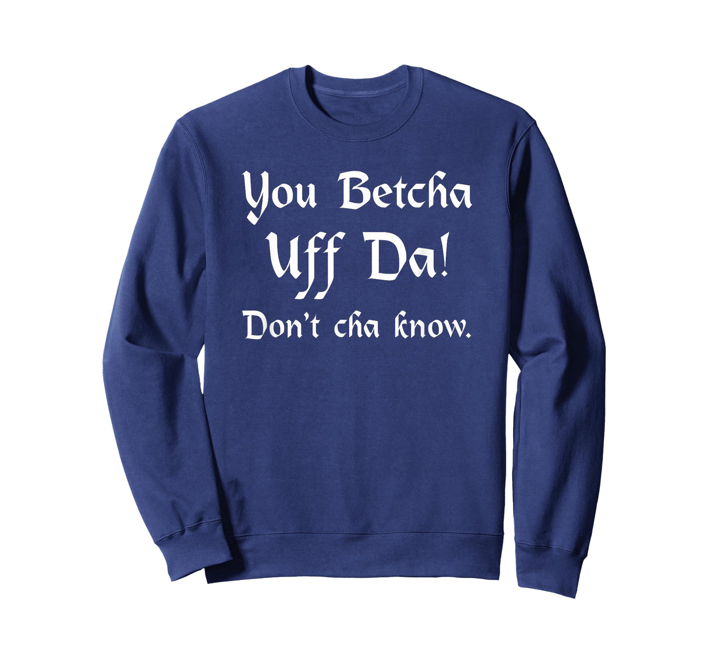 You Betcha Uff Da Don't Cha know T-Shirt