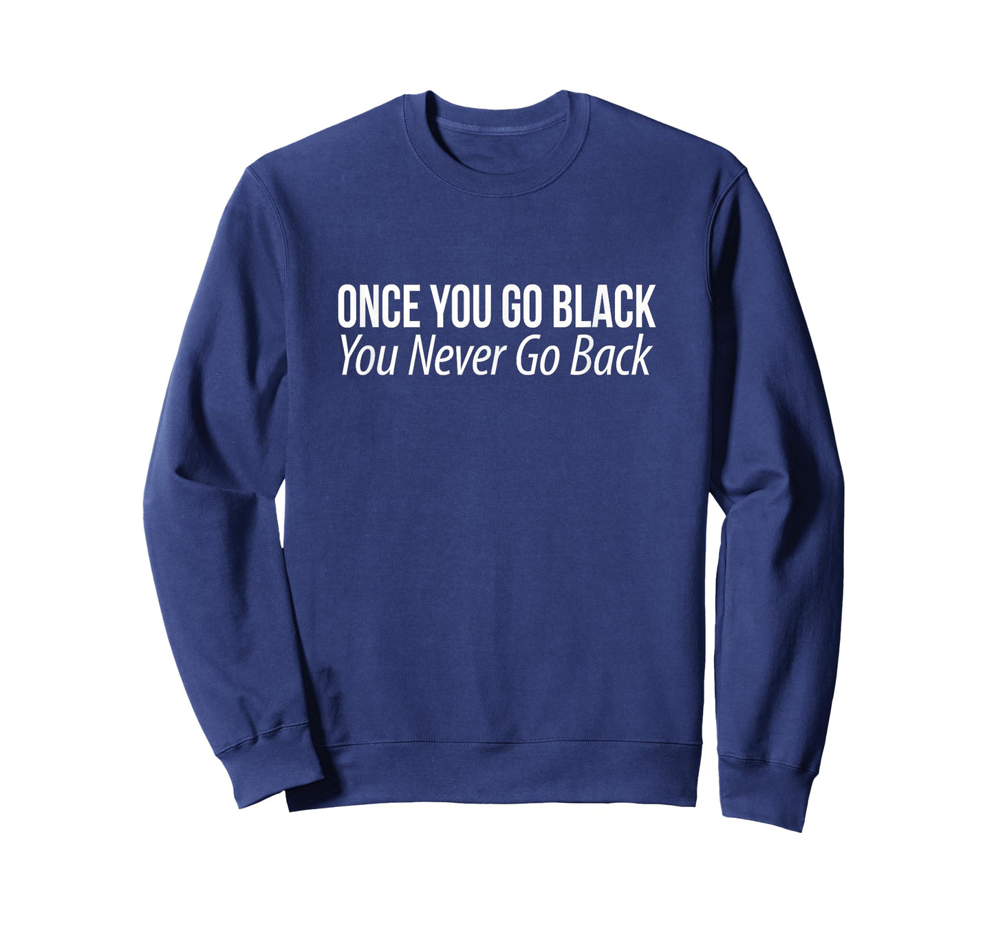 Once You Go Black - You Never Go Back - T-Shirt