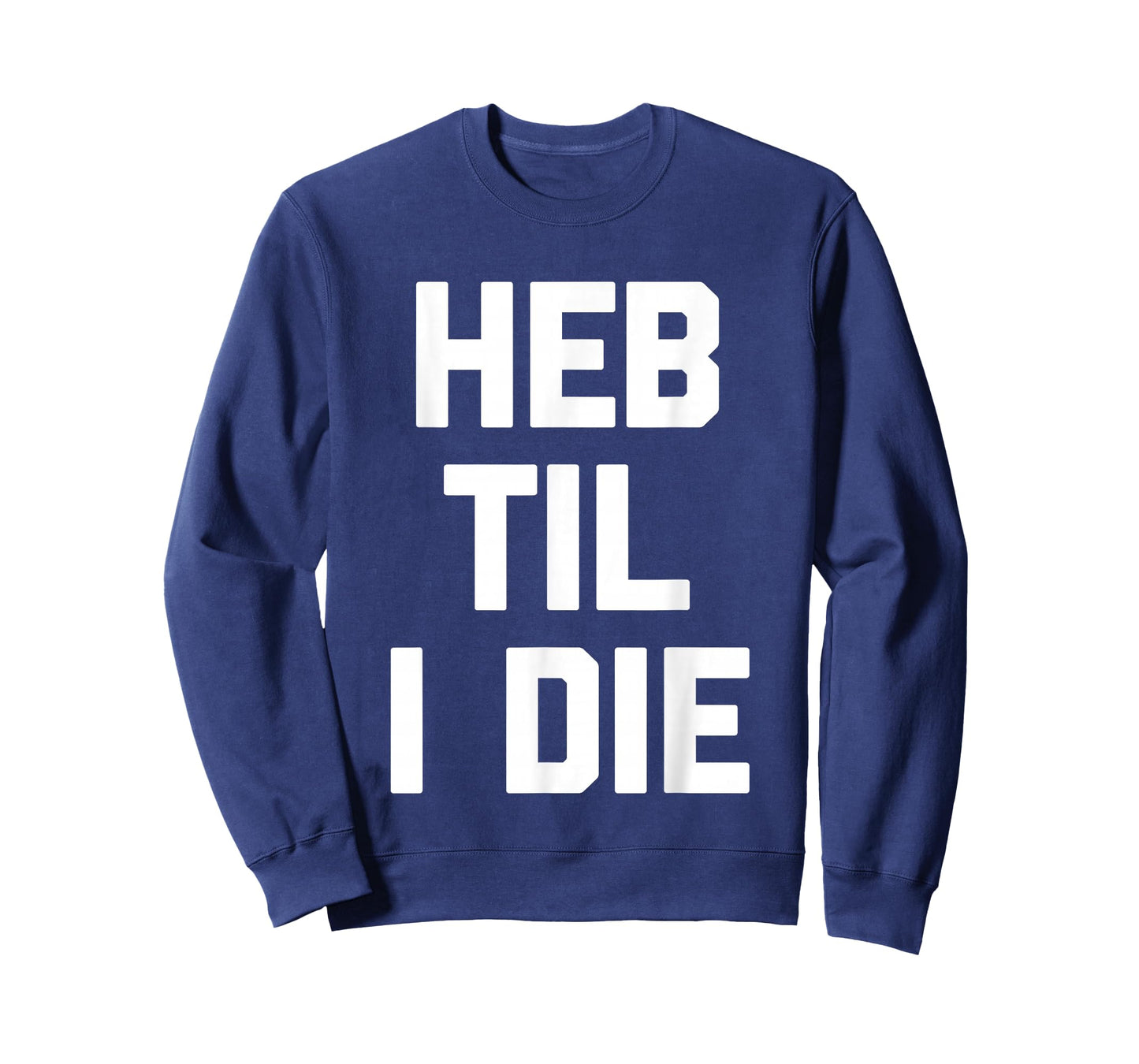HEB Til I Die - Funny Texas Saying Texan Pride Novelty Texas T-Shirt