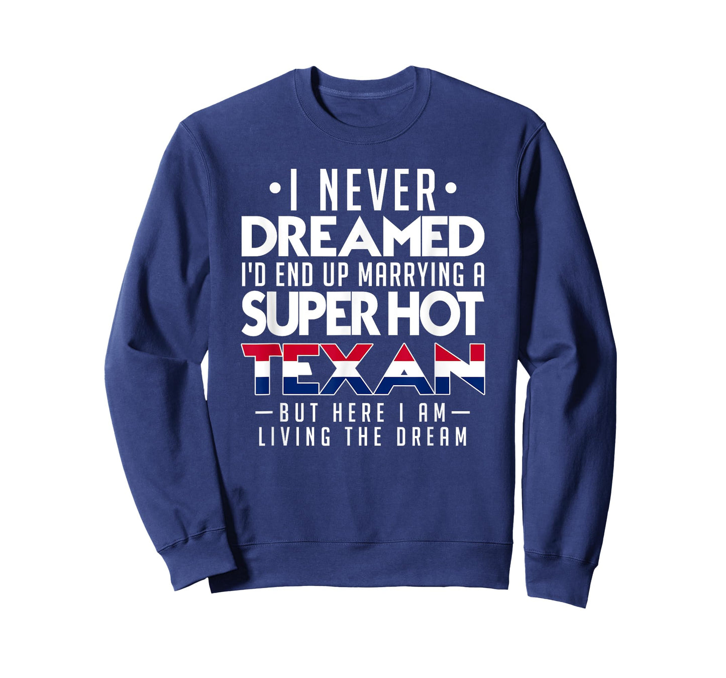 I Never Dreamed Id End Up Marrying a Super Hot Texan Shirt T-Shirt