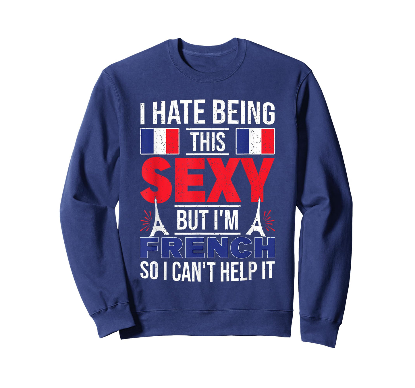 I Hate Being This Sexy But I'm French So I Can't Help It T-Shirt