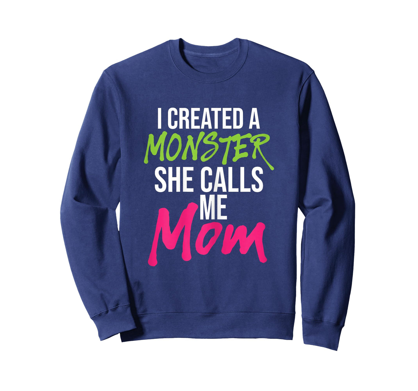 I Created A Monster She Calls Me Mom - Mother Mama T-Shirt