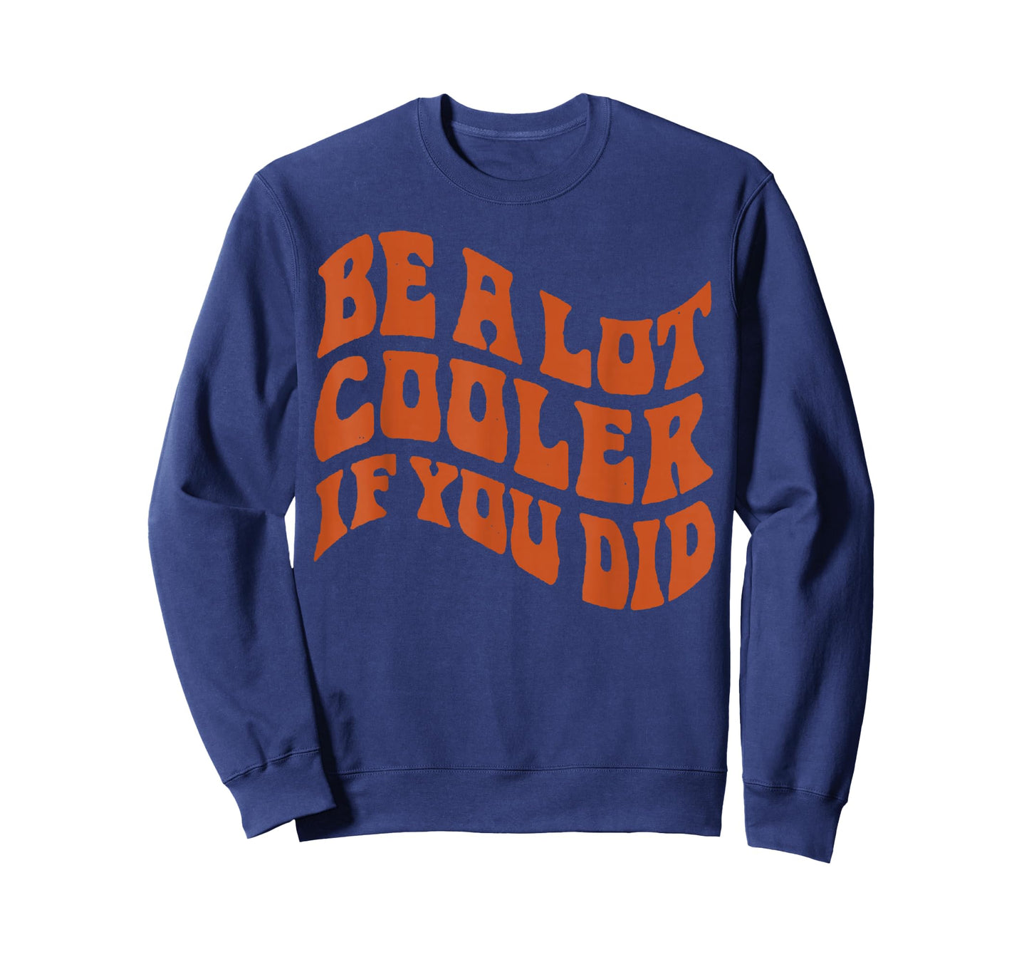 BE-A-LOT-COOLER-IF-YOU-DID T-Shirt