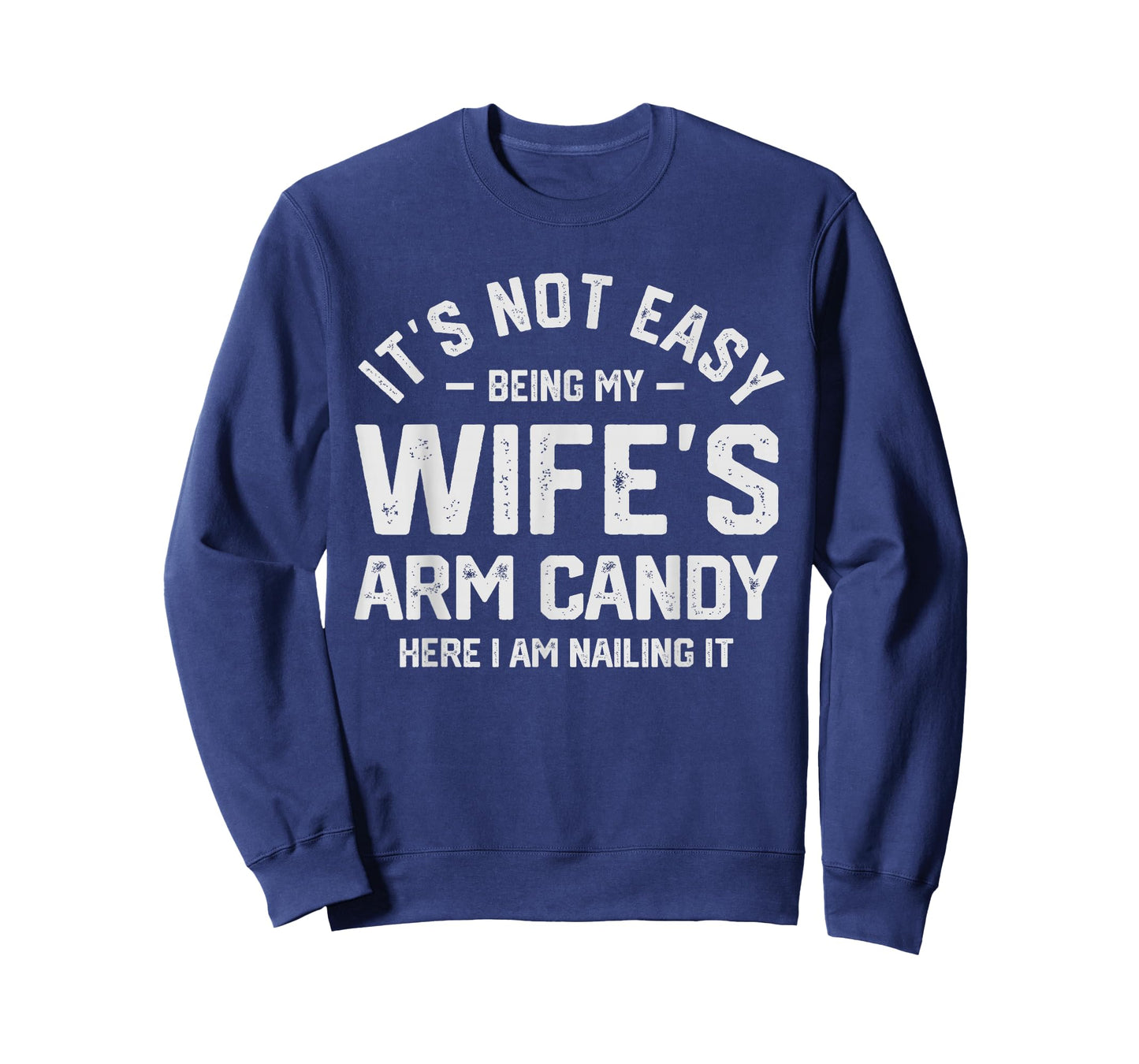 It's Not Easy Being My Wife's Arm Candy Funny Husband Mens T-Shirt