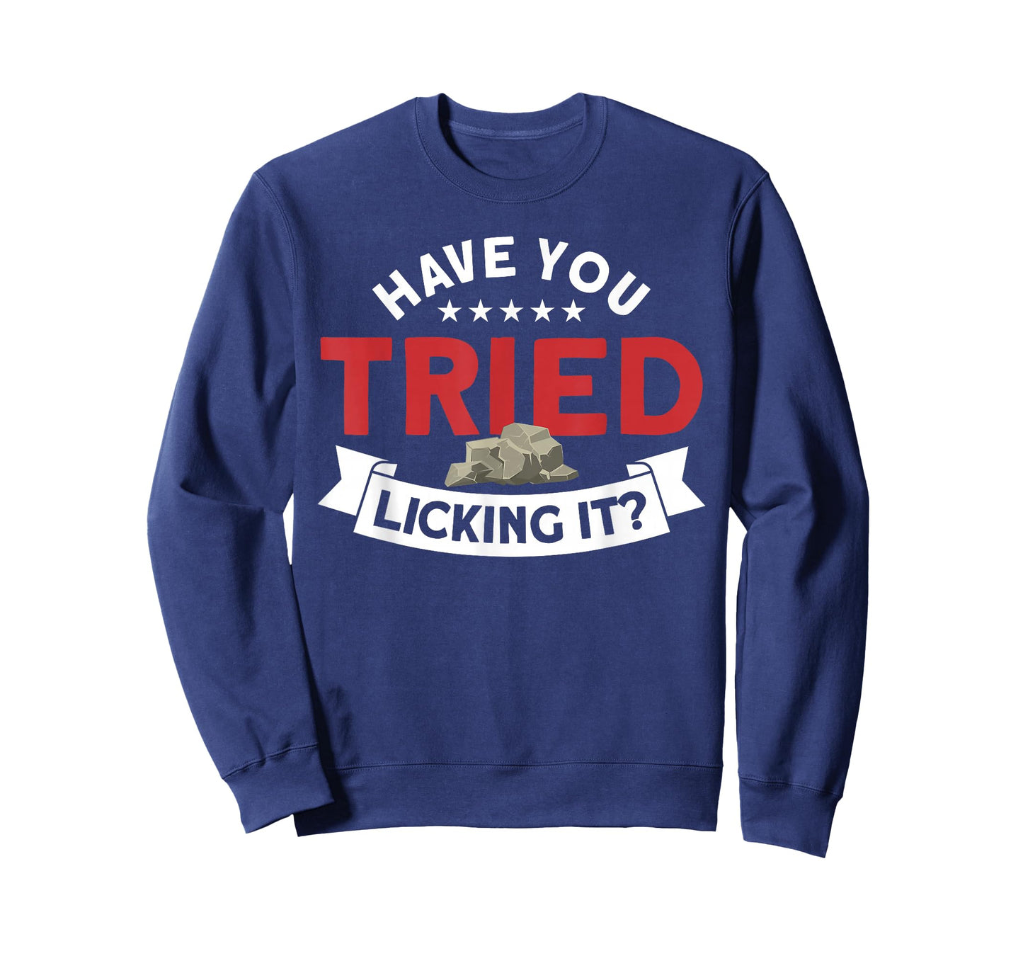 Have You Tried Licking It Rockhounding Rockhounds T-Shirt