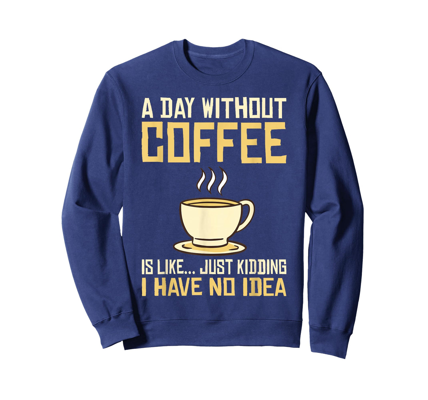 A Day without Coffee is like just kidding i have no idea T-Shirt