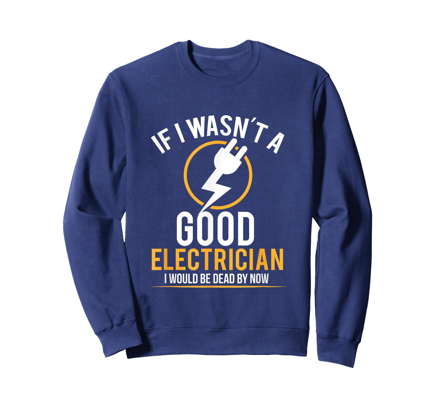 If I Wasn't a Good Electrician I'd Be Dead T-Shirt T-Shirt
