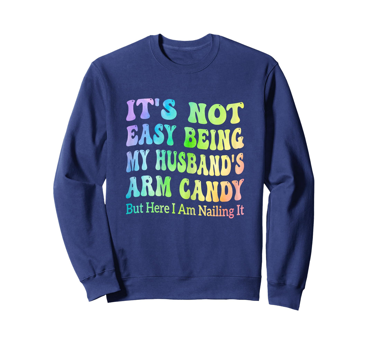 It's Not Easy Being My Husband's Arm Candy But Here I Am T-Shirt