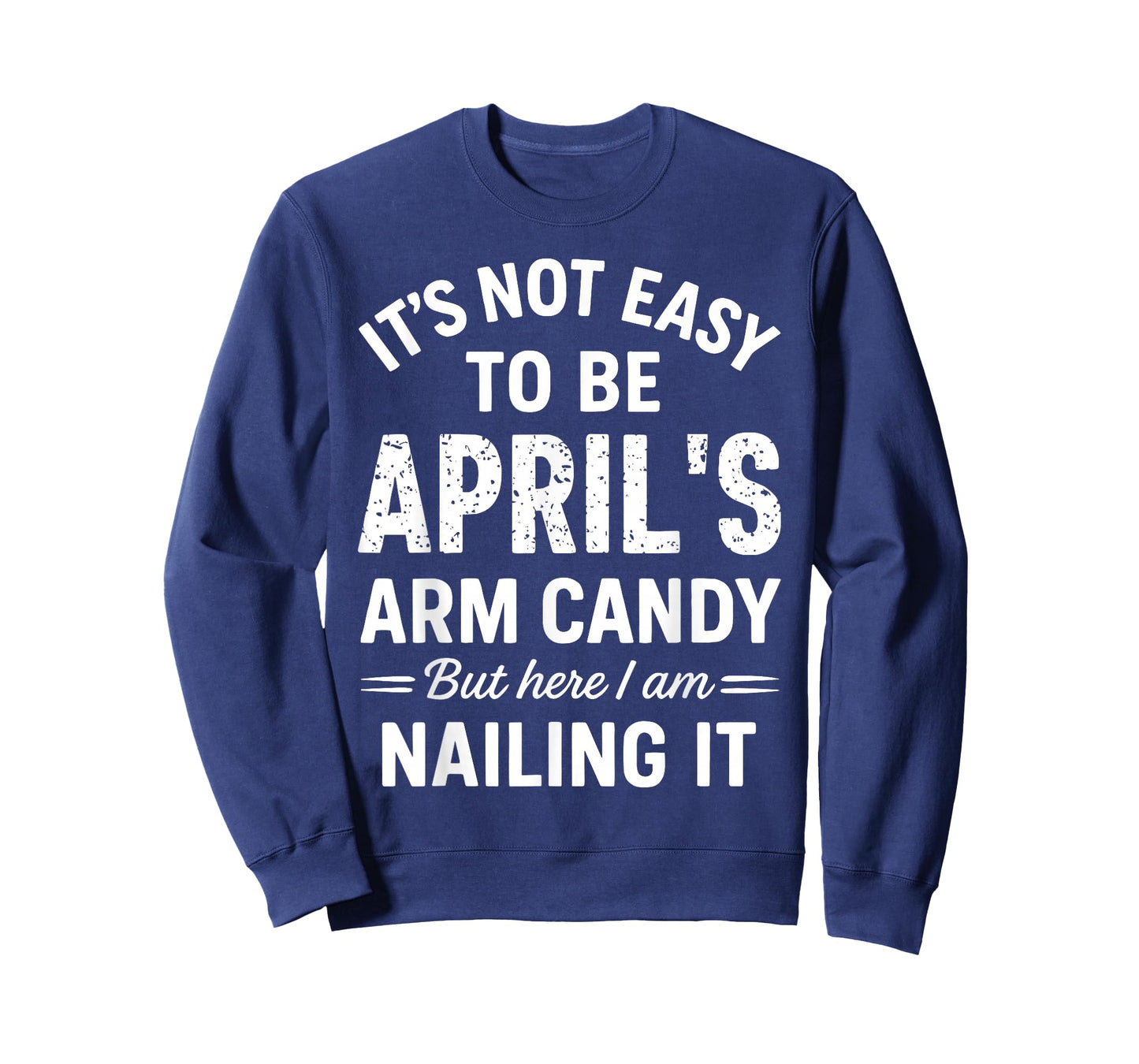 It’s Not Easy to Be April’s Arm Candy Funny Confident Look T-Shirt