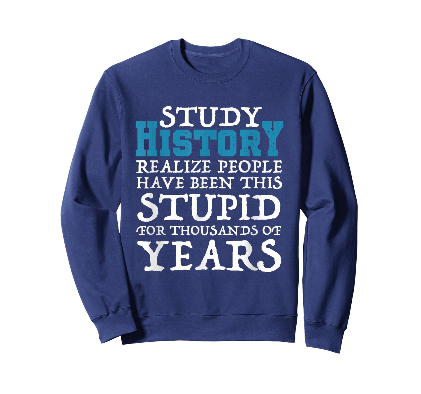 Study History Realize People Have Been Stupid Funny T-Shirt