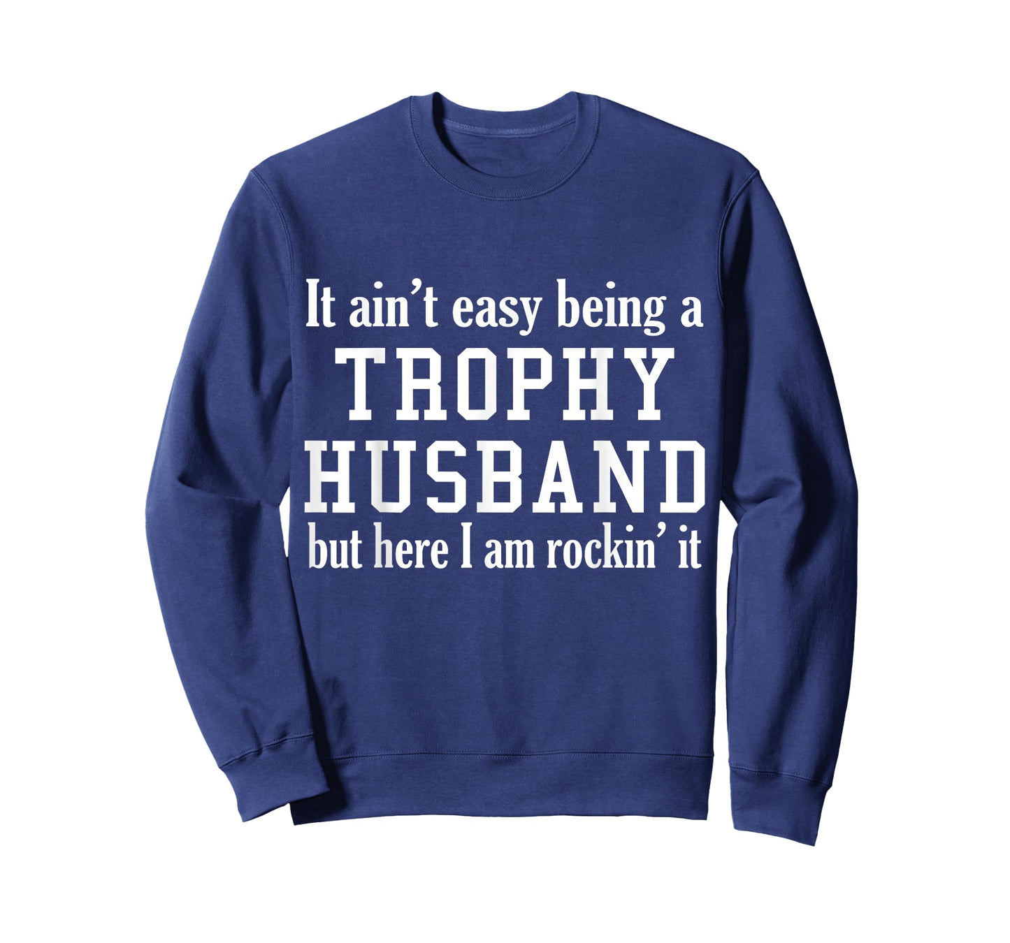 It Ain't Easy Being a Trophy Husband But Here I Am Rockin It T-Shirt