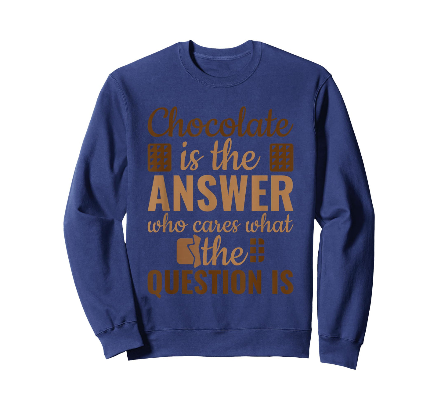 Chocolate Is Answer Who Cares What The Question Is T-Shirt