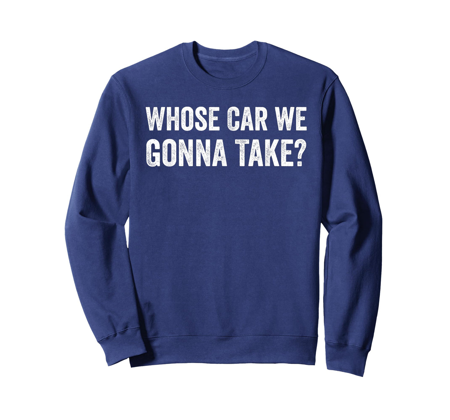 whose Car We Gonna Take? Funny Quote T-Shirt