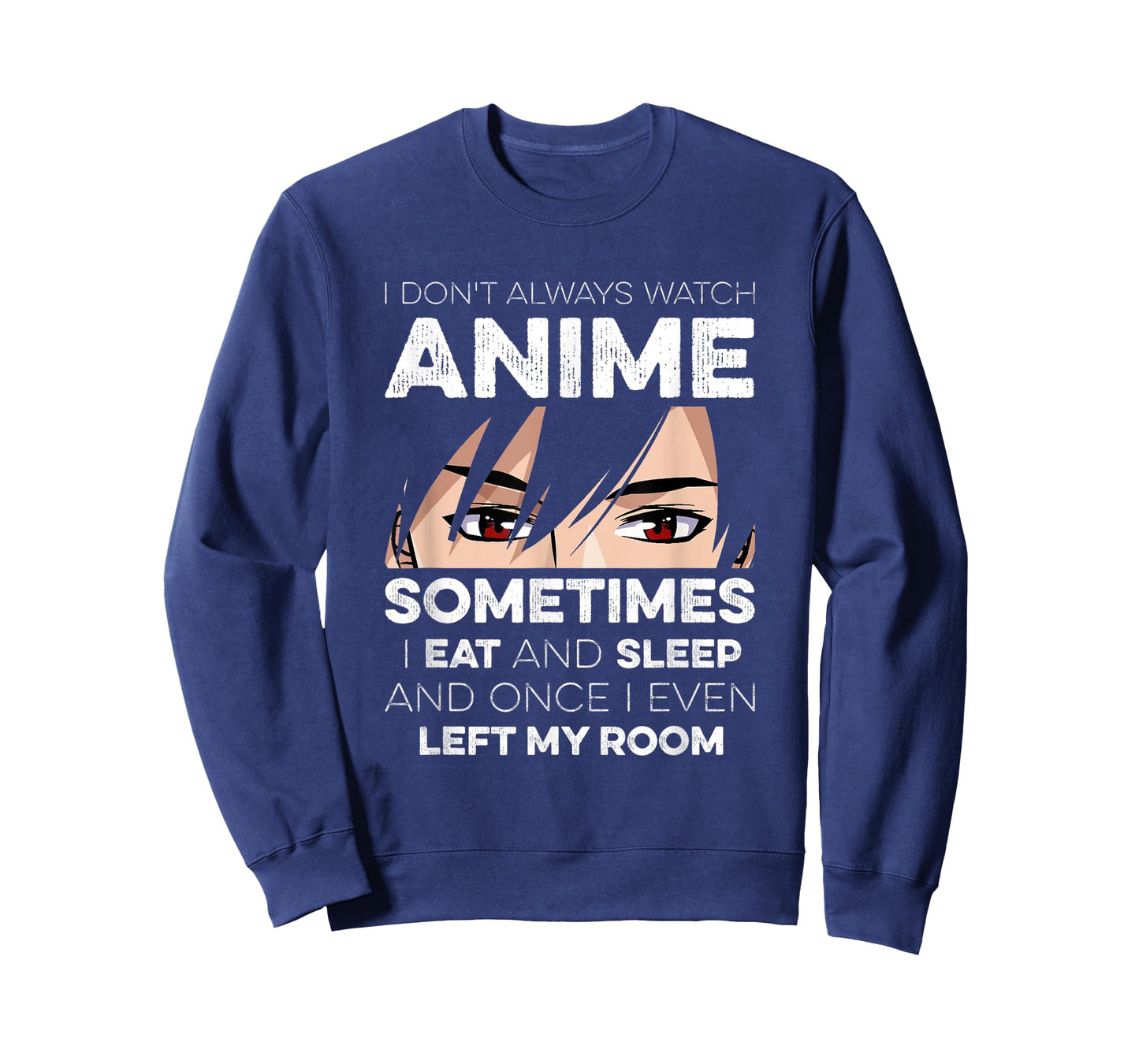 I Don't Always Watch Anime I Eat And Sleep And Left My Room T-Shirt