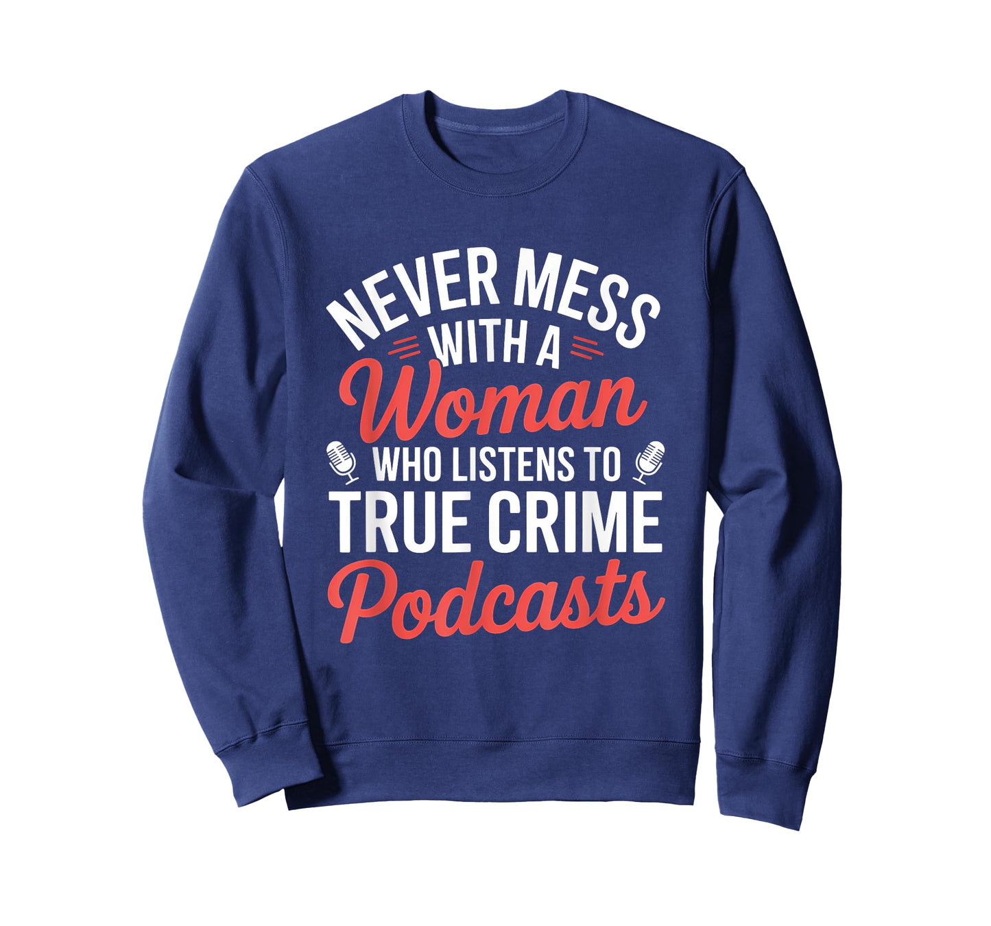 Never Mess With A Woman Listens To True Crime Podcasts T-Shirt