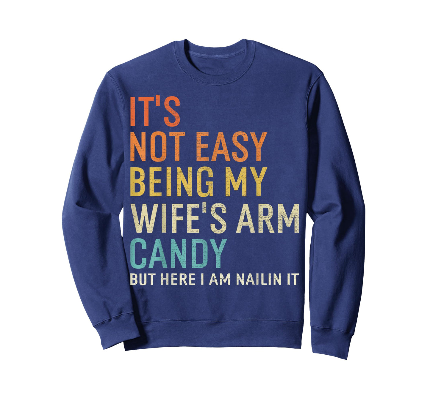 It's Not Easy Being My Wife's Arm Candy But Here I Am Nailin T-Shirt