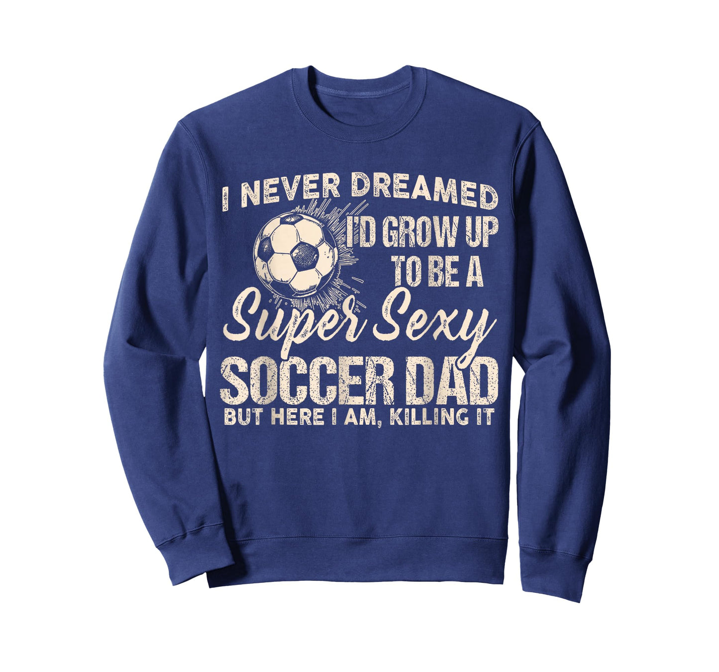 I Never Dreamed I'd Grow Up To Be A Sexy Soccer Dad T-Shirt