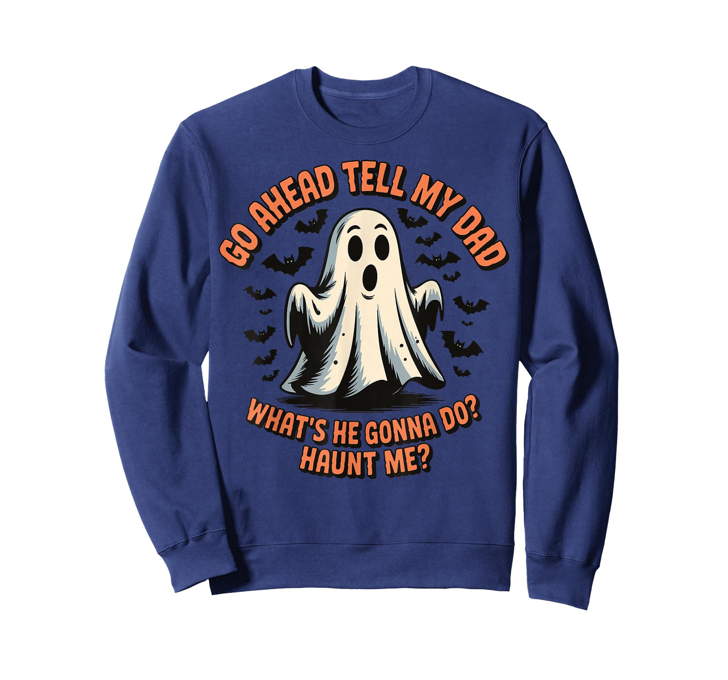 Go Ahead Tell My Dad What's He Gonna Do Haunt Me T-Shirt