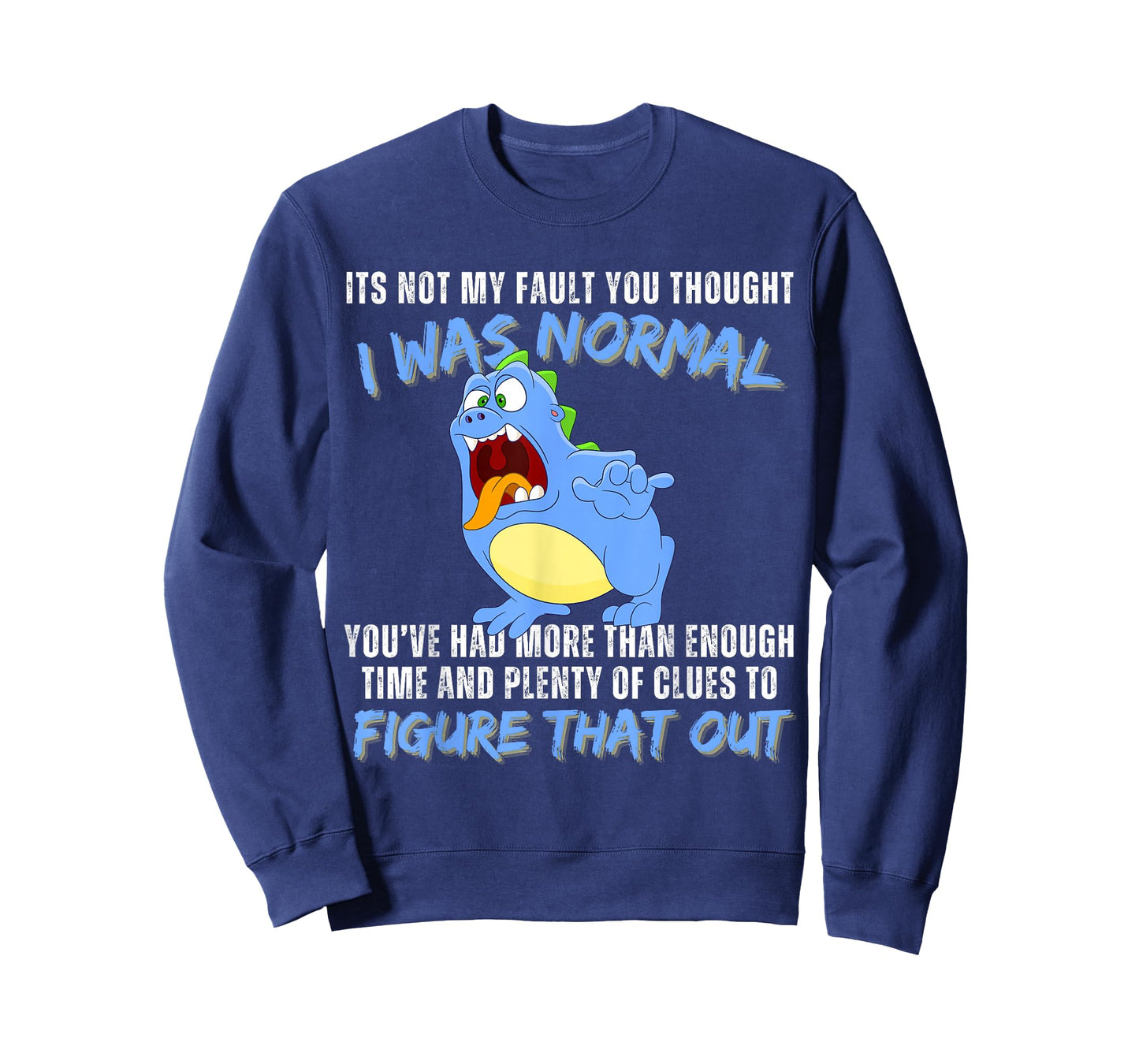 It's not my fault you thought i was normal funny monster T-Shirt