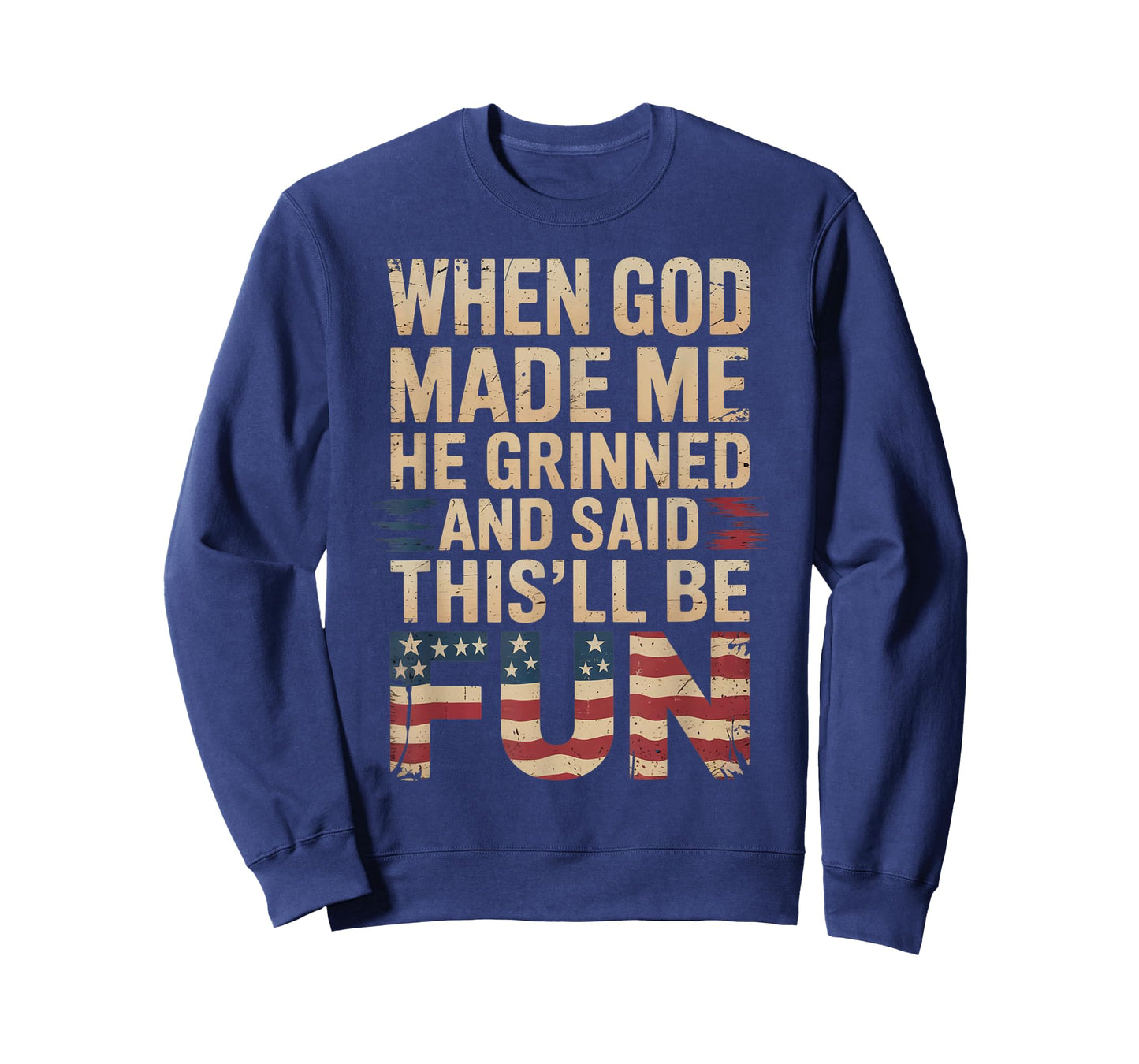 When God Made Me He Grinned Said This'll Be Fun Patriotic T-Shirt