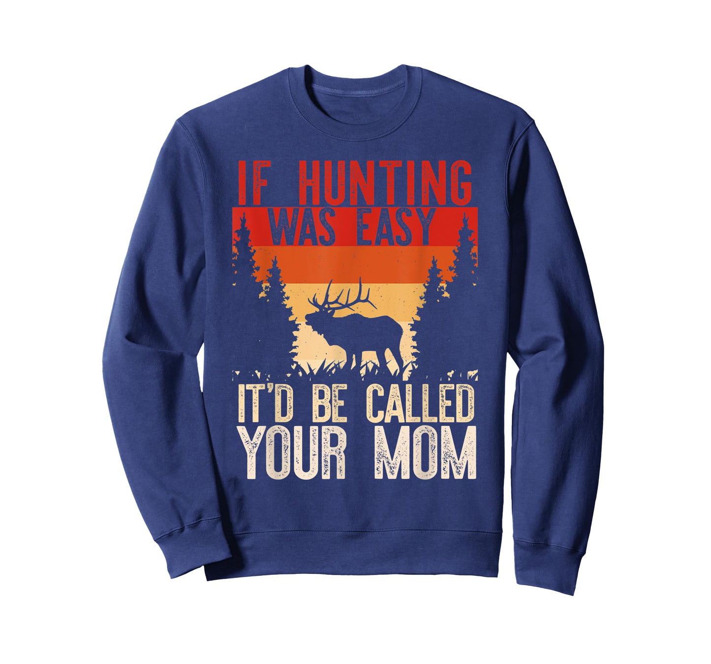 IF HUNTING WAS EASY IT'D BE CALLED YOUR MOM Funny Hunt Meme T-Shirt