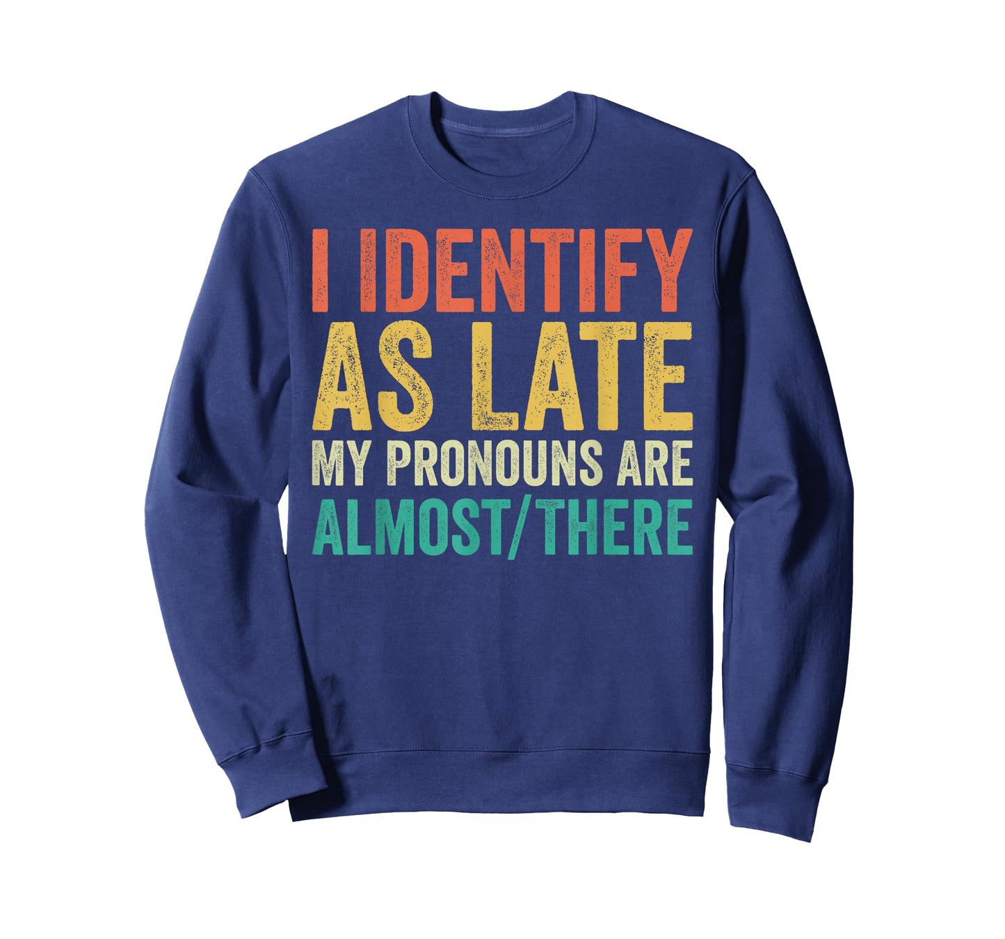 I Identify as Late My Pronouns Are Almost There T-Shirt