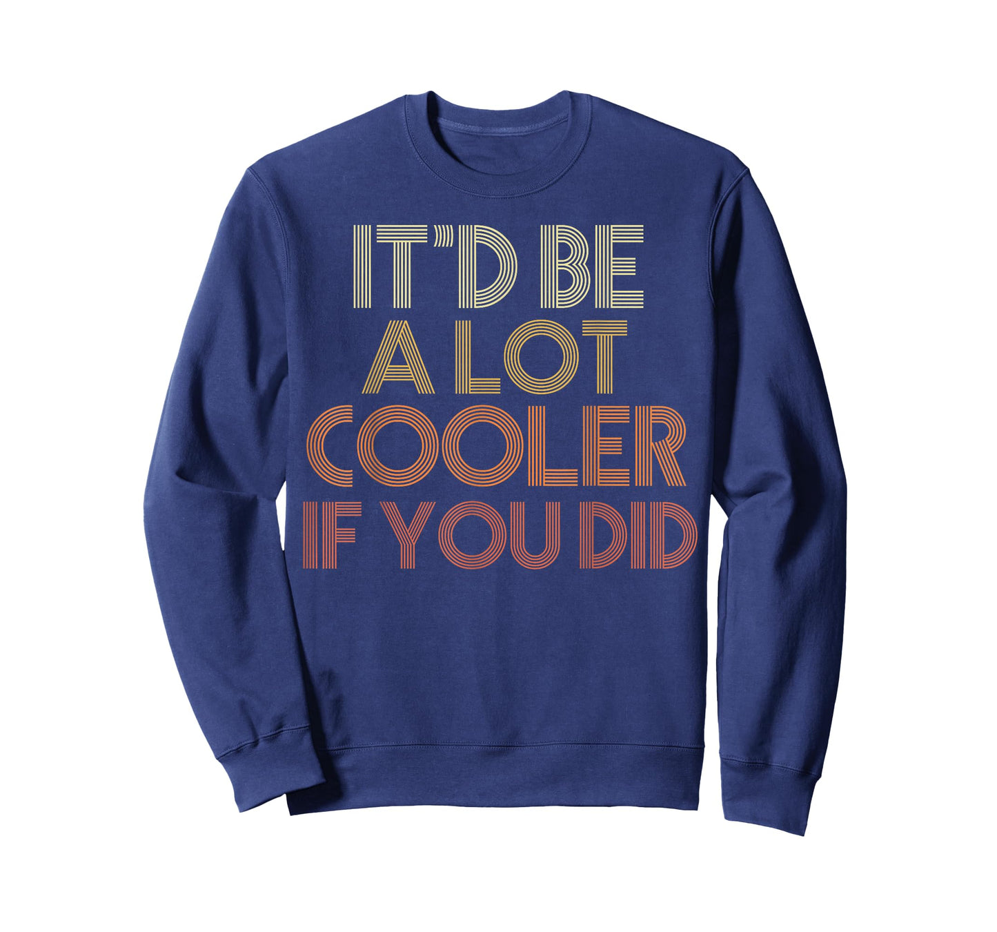 It'd Be A Lot Cooler If You Did T-Shirt