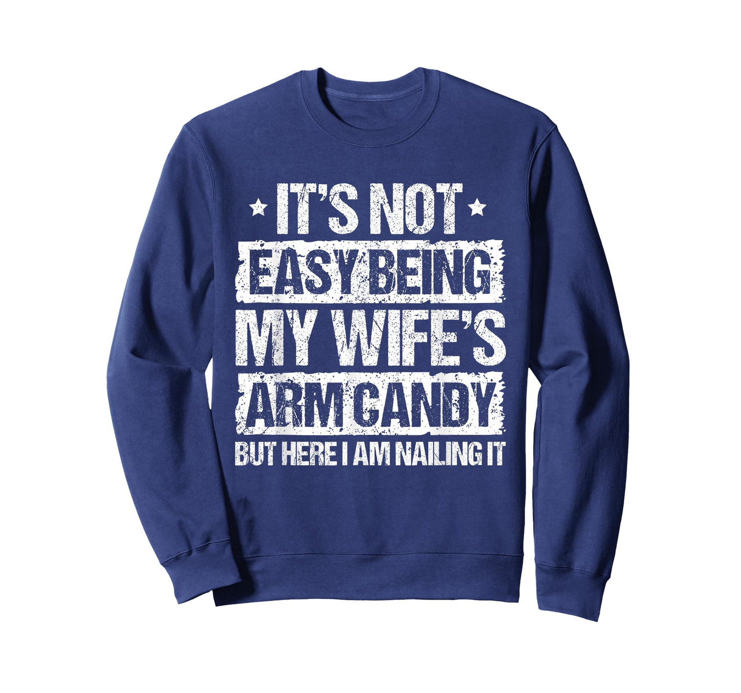 Its Not Easy Being My Wifes Arm Candy But Here I Am Nailin T-Shirt