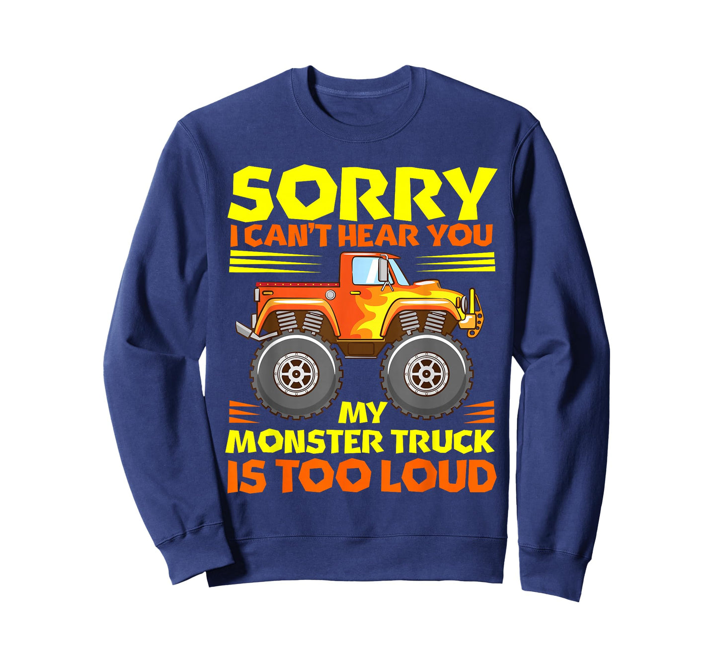 Sorry i cant hear you my MT is too loud - Monster Truck T-Shirt