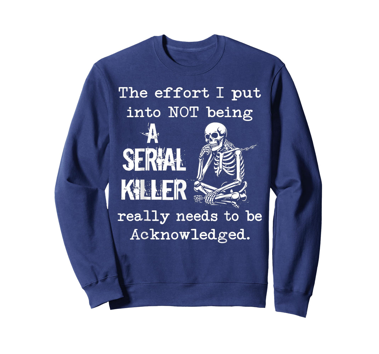 The Effort I Put Into Not Being A Serial Killer Skeleton T-Shirt