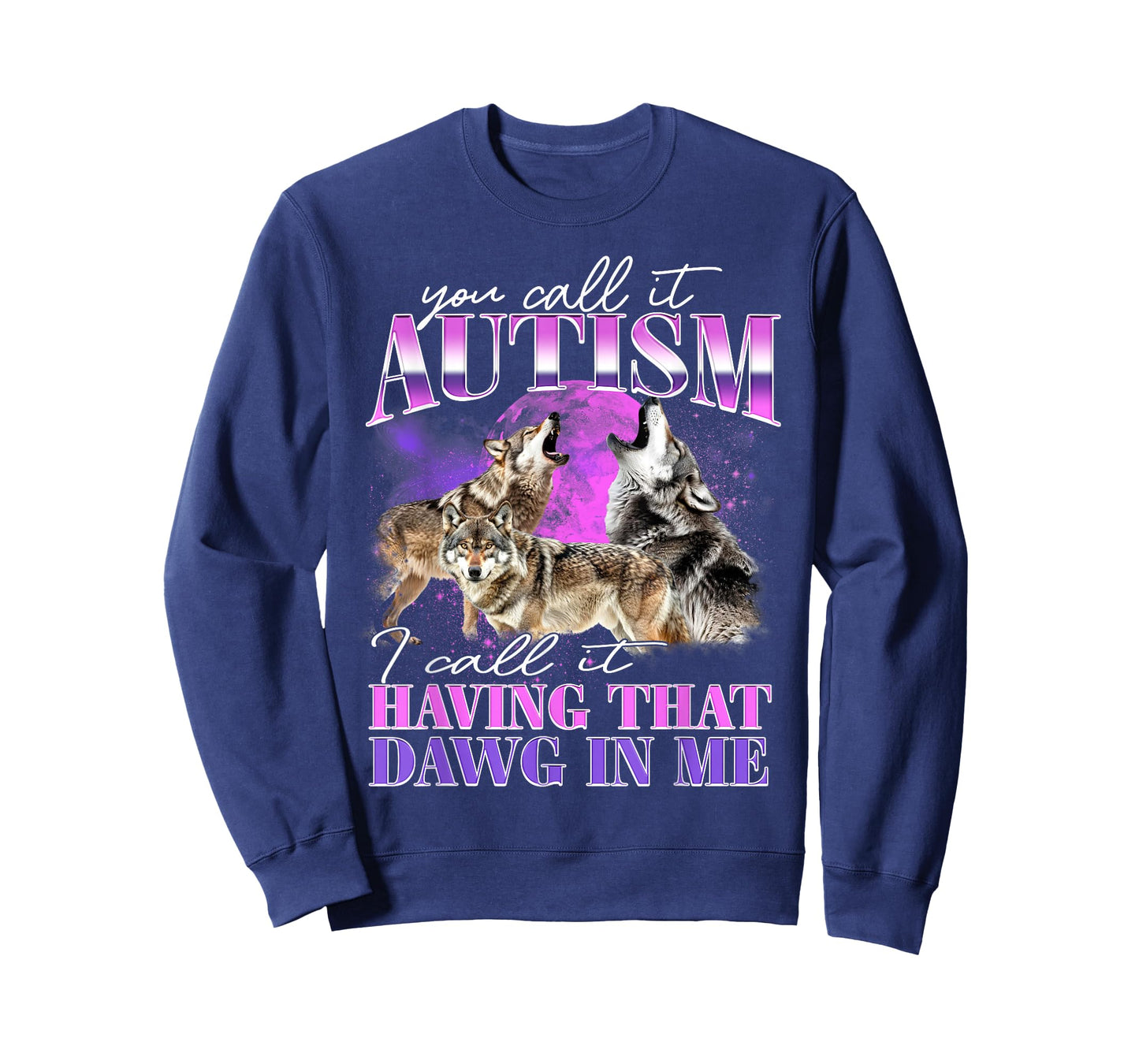 You Call It Autism I Call It Having That Dawg In Me T-Shirt