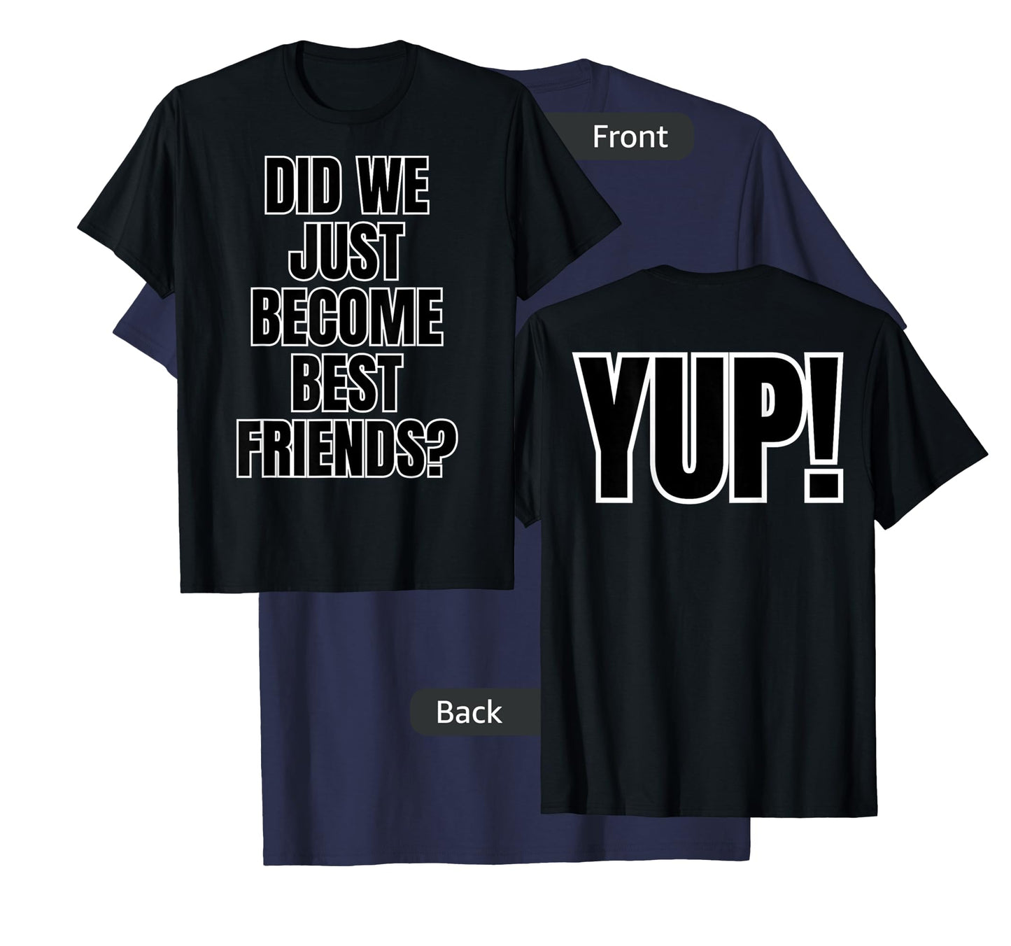 Did We Just Become Best Friends - YUP! labeled on both sides T-Shirt