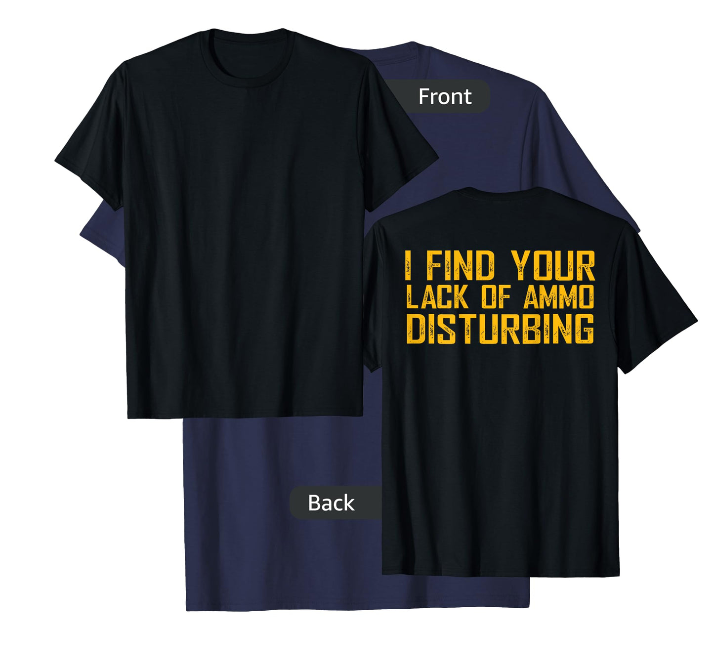 I Find Your Lack Of Ammo Disturbing (on back) T-Shirt
